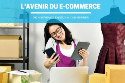 L'avenir du e-commerce, de nouveaux enjeux à considérer