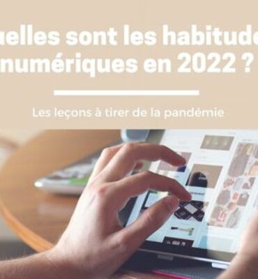 Quelles sont les habitudes numériques en 2022 ?